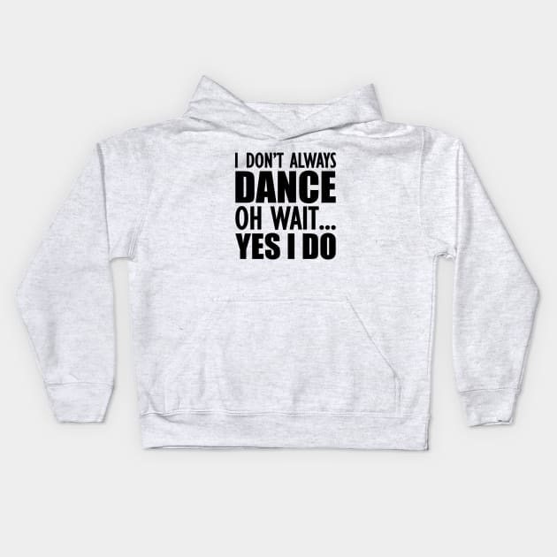 Dancer - I don't always dance Oh Wait.. Yes I do Kids Hoodie by KC Happy Shop